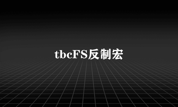 tbcFS反制宏