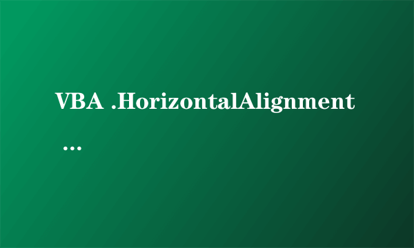 VBA .HorizontalAlignment = xlCenter 什么意思