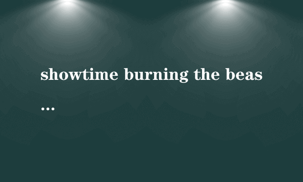 showtime burning the beast什么时候更？