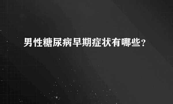 男性糖尿病早期症状有哪些？