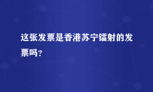 这张发票是香港苏宁镭射的发票吗？