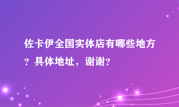 佐卡伊全国实体店有哪些地方？具体地址，谢谢？