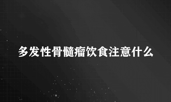 多发性骨髓瘤饮食注意什么