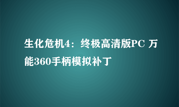 生化危机4：终极高清版PC 万能360手柄模拟补丁